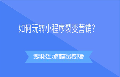 如何玩转小程序营销裂变功能，教你几招迅速引